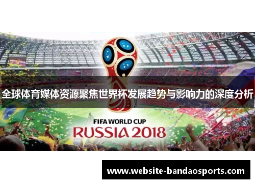 全球体育媒体资源聚焦世界杯发展趋势与影响力的深度分析